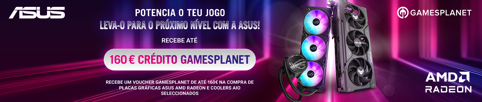 Recebe um voucher Gamesplanet até 160€ na compra de placas gráficas ASUS AMD Radeon e coolers AIO selecionados.